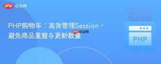 PHP购物车：高效管理Session，避免商品重复与更新数量
