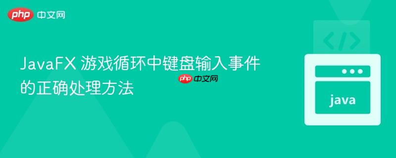 JavaFX 游戏循环中键盘输入事件的正确处理方法