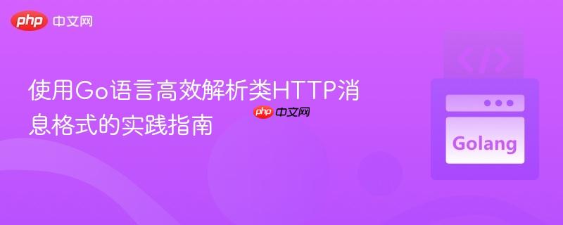 使用Go语言高效解析类HTTP消息格式的实践指南