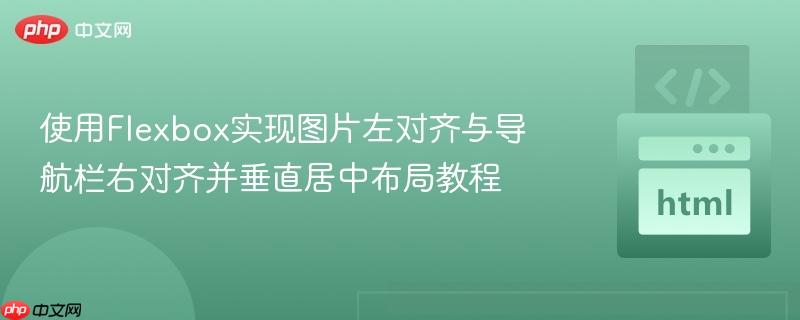 使用Flexbox实现图片左对齐与导航栏右对齐并垂直居中布局教程