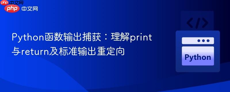Python函数输出捕获:理解print与return及标准输出重定向