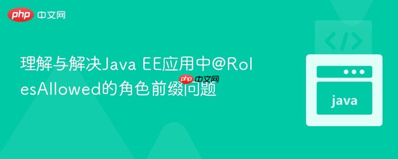 理解与解决Java EE应用中@RolesAllowed的角色前缀问题
