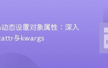 Python动态设置对象属性：深入理解setattr与kwargs