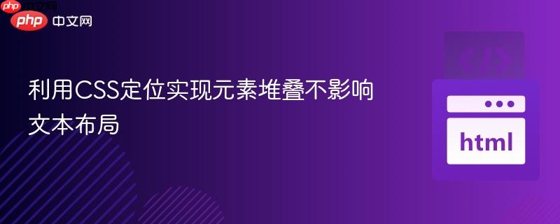 利用CSS定位实现元素堆叠不影响文本布局