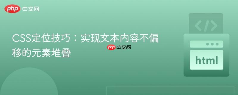 CSS定位技巧：实现文本内容不偏移的元素堆叠