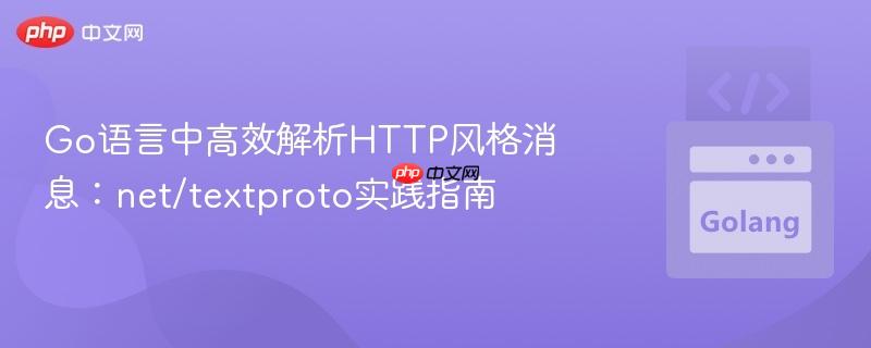 Go语言中高效解析HTTP风格消息：net/textproto实践指南