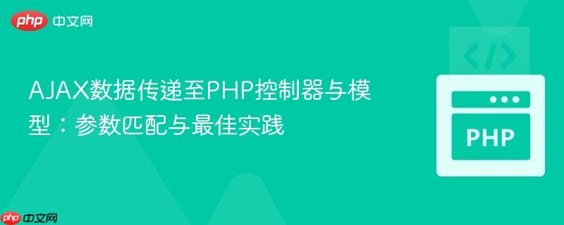 AJAX数据传递至PHP控制器与模型：参数匹配与最佳实践