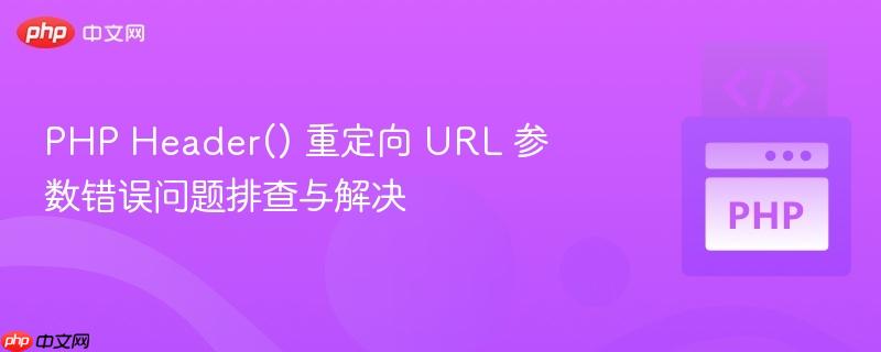 PHP Header() 重定向 URL 参数错误问题排查与解决