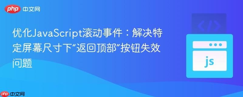 优化JavaScript滚动事件：解决特定屏幕尺寸下“返回顶部”按钮失效问题