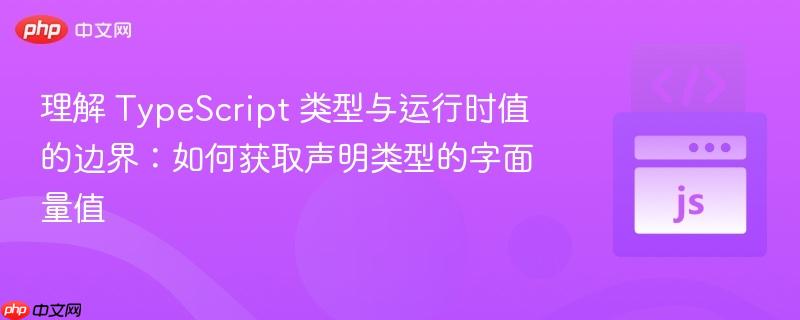 理解 TypeScript 类型与运行时值的边界:如何获取声明类型的字面量值
