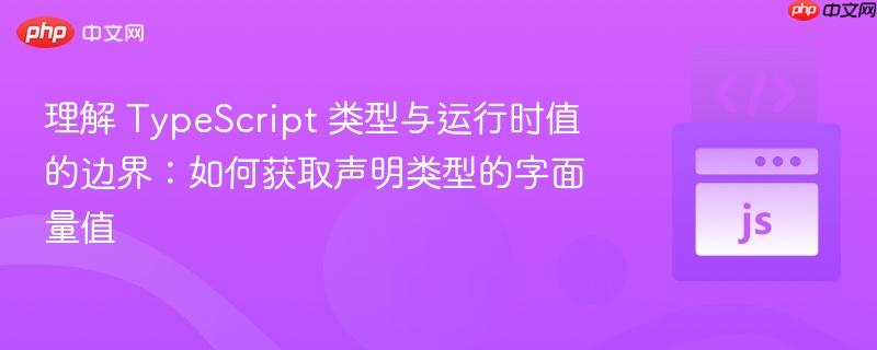 理解 TypeScript 类型与运行时值的边界:如何获取声明类型的字面量值