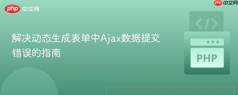 解决动态生成表单中Ajax数据提交错误的指南