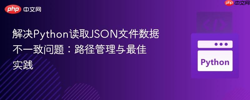 解决Python读取JSON文件数据不一致问题：路径管理与最佳实践