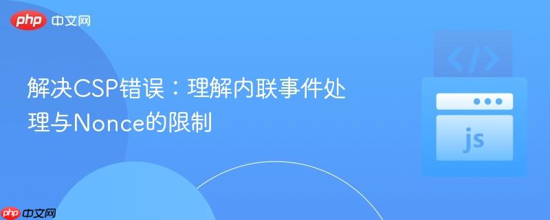 解决csp错误:理解内联事件处理与nonce的限制
