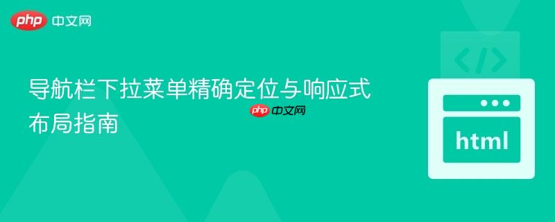 导航栏下拉菜单精确定位与响应式布局指南
