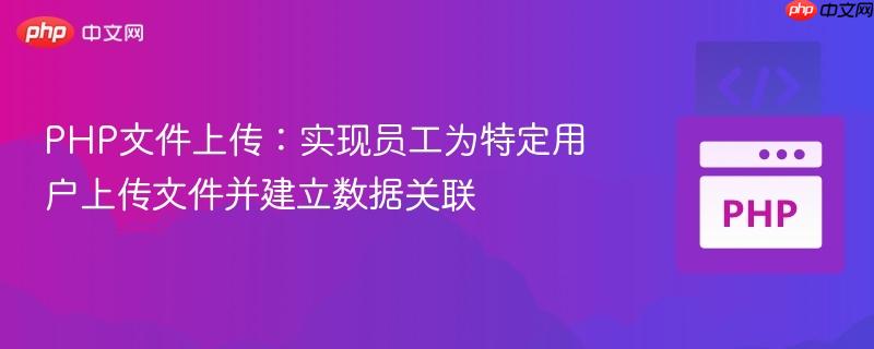 PHP文件上传：实现员工为特定用户上传文件并建立数据关联