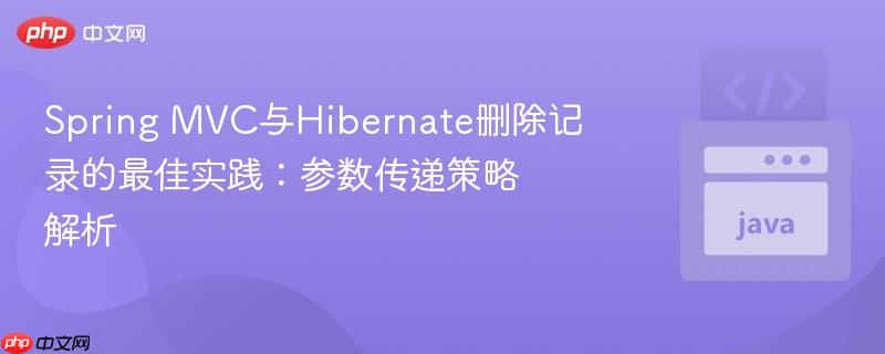 Spring MVC与Hibernate删除记录的最佳实践:参数传递策略解析