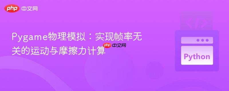 pygame物理模拟:实现帧率无关的运动与摩擦力计算