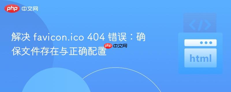 解决 favicon.ico 404 错误：确保文件存在与正确配置