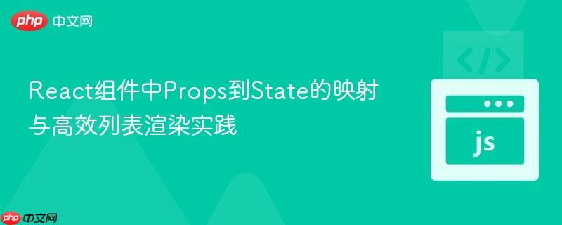 React组件中Props到State的映射与高效列表渲染实践