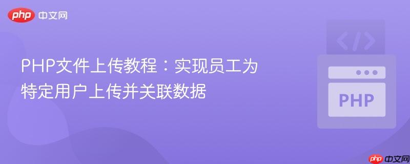 php文件上传教程：实现员工为特定用户上传并关联数据