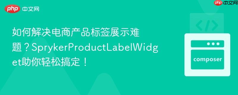 如何解决电商产品标签展示难题？SprykerProductLabelWidget助你轻松搞定！