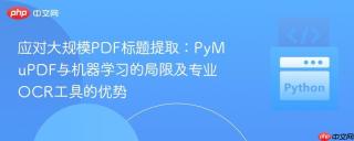应对大规模PDF标题提取：PyMuPDF与机器学习的局限及专业OCR工具的优势