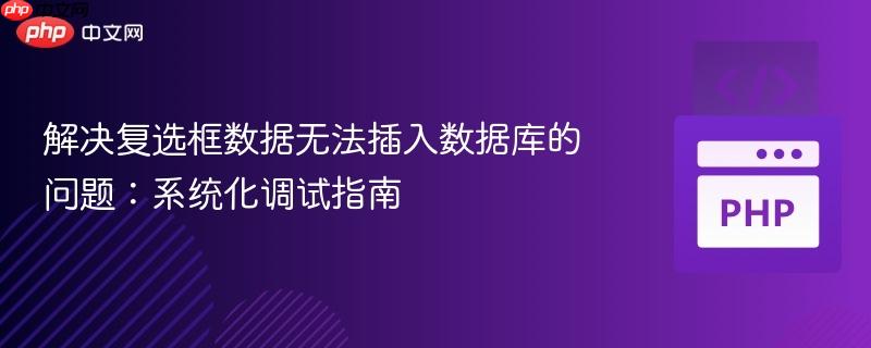 解决复选框数据无法插入数据库的问题:系统化调试指南