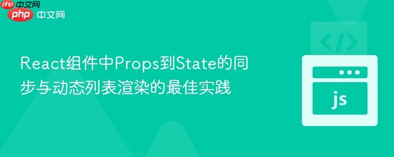 react组件中props到state的同步与动态列表渲染的最佳实践