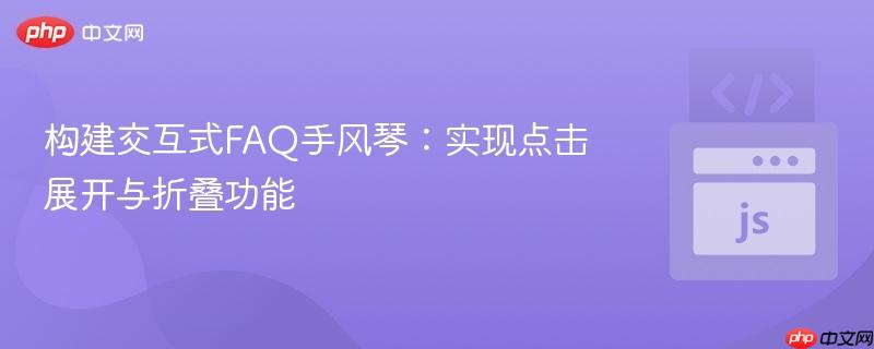 构建交互式FAQ手风琴：实现点击展开与折叠功能