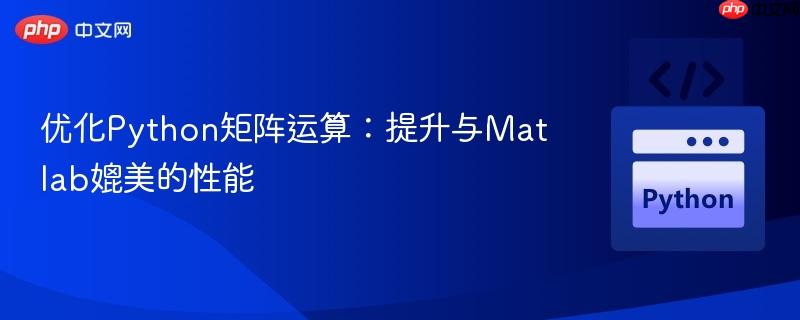 优化Python矩阵运算:提升与Matlab媲美的性能