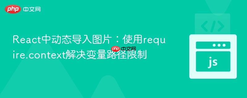 React中动态导入图片：使用require.context解决变量路径限制