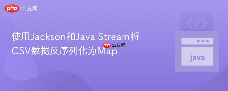 使用jackson和java stream将csv数据反序列化为map