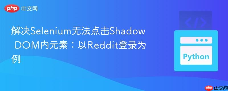 解决Selenium无法点击Shadow DOM内元素：以Reddit登录为例