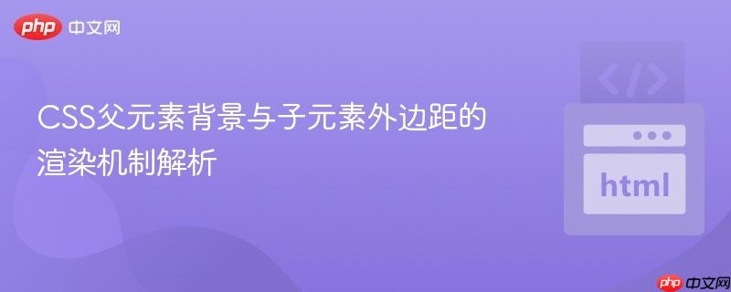 CSS父元素背景与子元素外边距的渲染机制解析