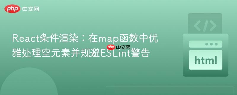 React条件渲染:在map函数中优雅处理空元素并规避ESLint警告