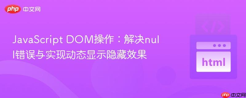 JavaScript DOM操作：解决null错误与实现动态显示隐藏效果