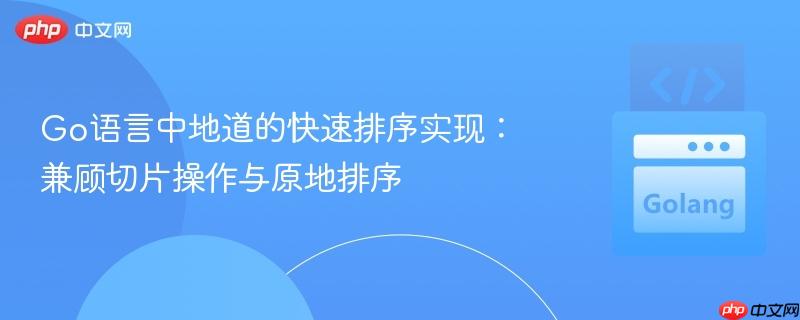 Go语言中地道的快速排序实现:兼顾切片操作与原地排序