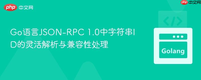 Go语言JSON-RPC 1.0中字符串ID的灵活解析与兼容性处理