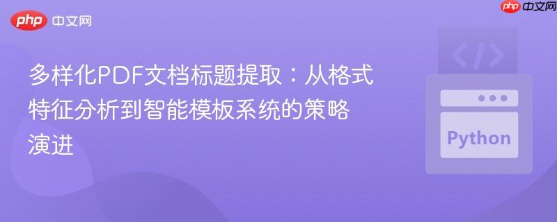 多样化PDF文档标题提取:从格式特征分析到智能模板系统的策略演进