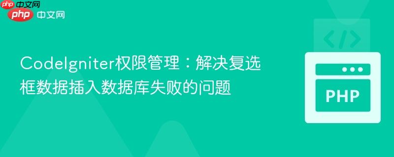 codeigniter权限管理:解决复选框数据插入数据库失败的问题