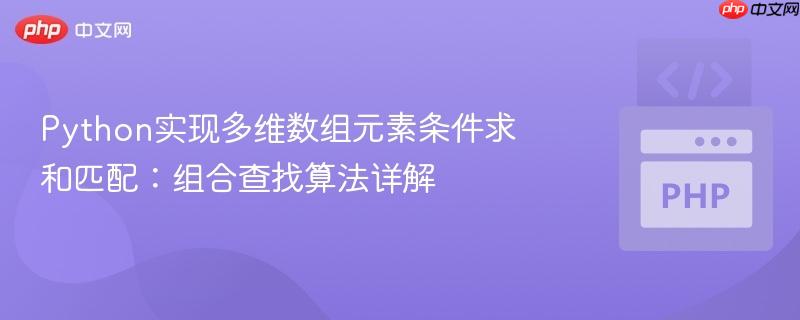 Python实现多维数组元素条件求和匹配：组合查找算法详解