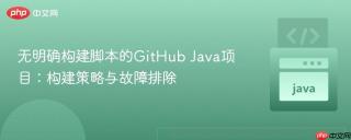 无明确构建脚本的GitHub Java项目：构建策略与故障排除