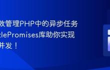 如何高效管理PHP中的异步任务？GuzzlePromises库助你实现非阻塞并发！