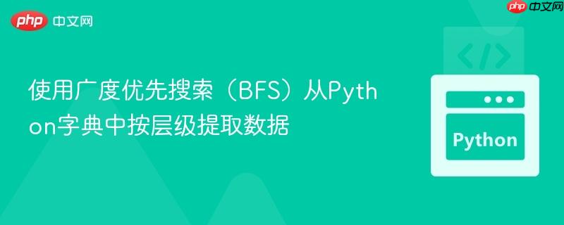 使用广度优先搜索（BFS）从Python字典中按层级提取数据
