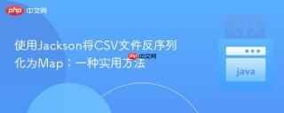 使用Jackson将CSV文件反序列化为Map:一种实用方法