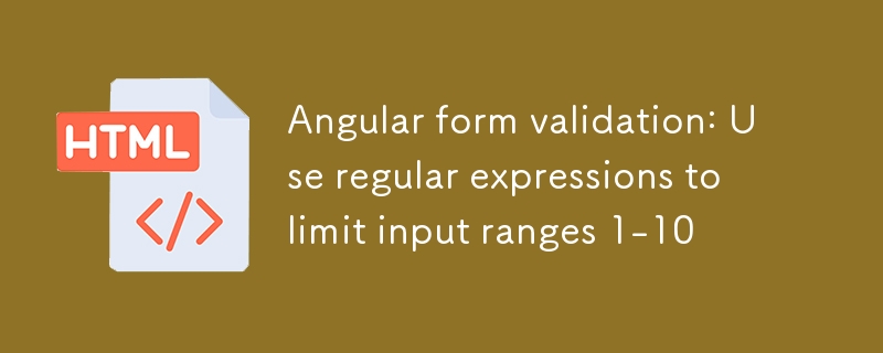 Angular表單驗證:使用正則表達式限制輸入範圍1-10