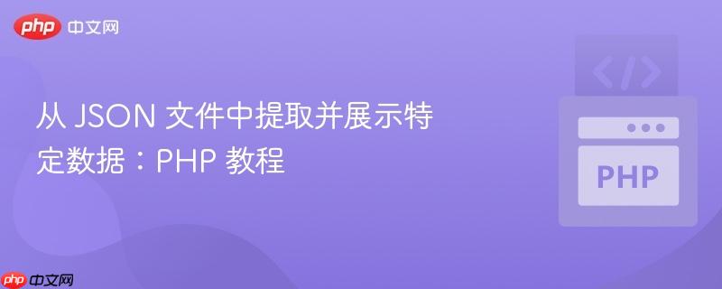 从 json 文件中提取并展示特定数据:php 教程