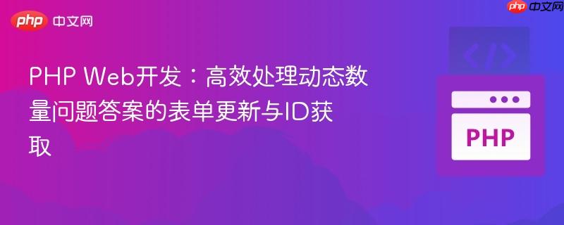 PHP Web开发：高效处理动态数量问题答案的表单更新与ID获取
