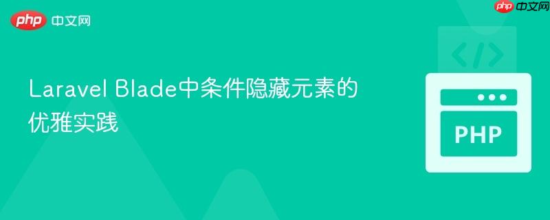 Laravel Blade中条件隐藏元素的优雅实践
